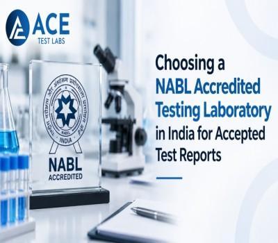 Choosing an NABL Accredited Testing Laboratory in India for Accepted Test Reports