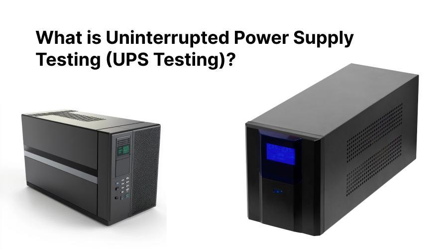 What is Uninterrupted Power Supply Testing (UPS Testing)?